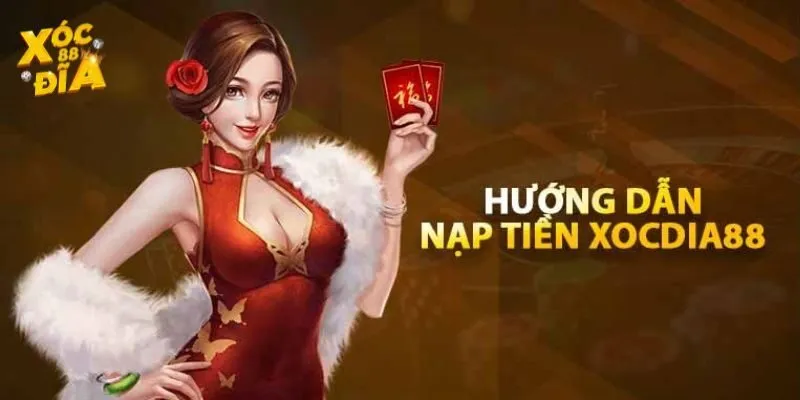 Hướng dẫn Xocdia88 giúp bạn nạp tiền nhanh chóng
