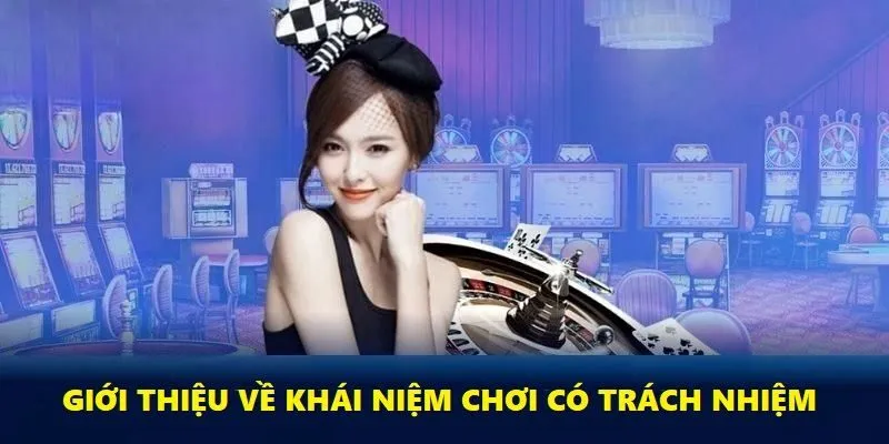 Chơi Có Trách Nhiệm - Đam Mê Cá Cược Cần Đi Cùng Nhận Thức 1 Giới thiệu đôi nét về việc chơi cá cược có trách nhiệm
