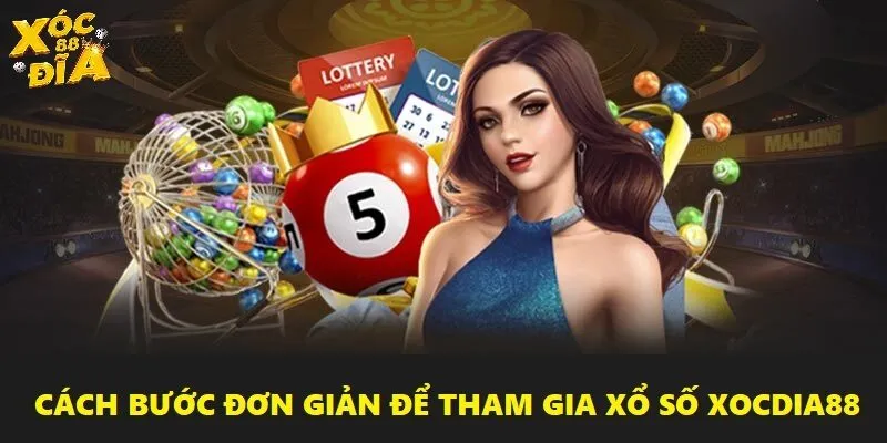Xổ Số Xocdia88 - Sân Chơi Thú Vị Dành Cho Tín Đồ Thần Số Học 4 5 bước đơn giản để tham gia giải trí tại sảnh xổ số Xocdia88